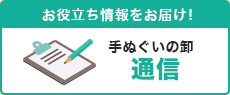 お役立ち情報をお届け！手ぬぐいの卸通信